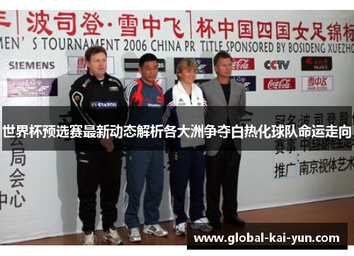 世界杯预选赛最新动态解析各大洲争夺白热化球队命运走向 世界杯预选赛最新动态解析各大洲争夺白热化球队命运走向