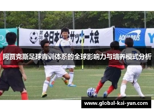 阿贾克斯足球青训体系的全球影响力与培养模式分析